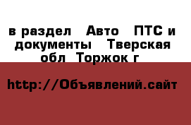  в раздел : Авто » ПТС и документы . Тверская обл.,Торжок г.
